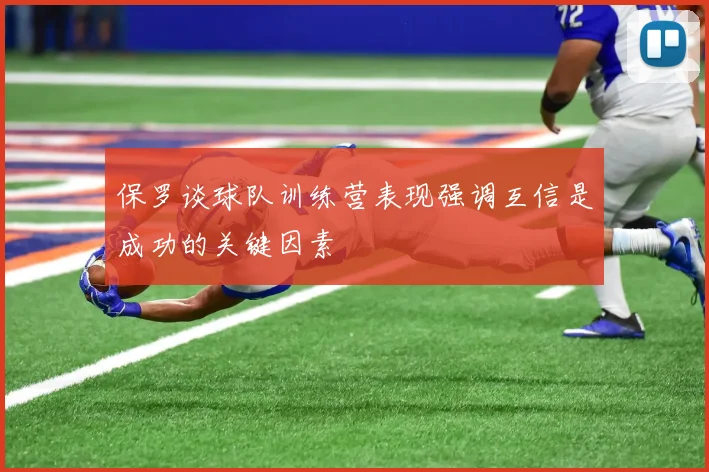 保罗谈球队训练营表现强调互信是成功的关键因素