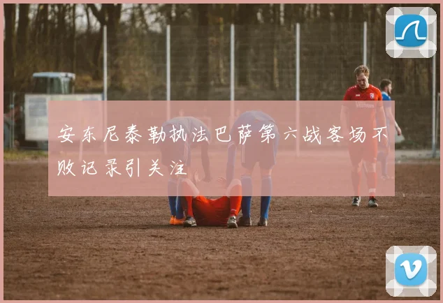 安东尼泰勒执法巴萨第六战客场不败记录引关注
