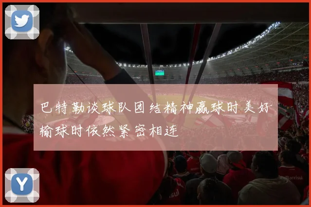 巴特勒谈球队团结精神赢球时美好输球时依然紧密相连