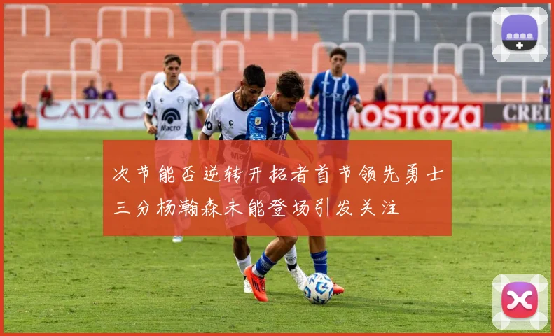 次节能否逆转开拓者首节领先勇士三分杨瀚森未能登场引发关注