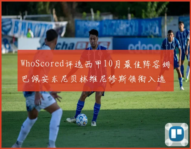 WhoScored评选西甲10月最佳阵容姆巴佩安东尼贝林维尼修斯领衔入选