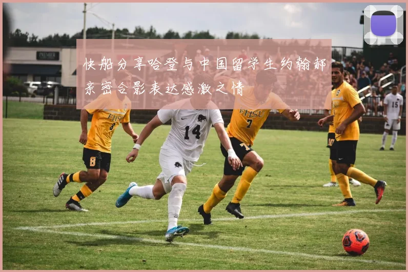 快船分享哈登与中国留学生约翰郝亲密合影表达感激之情