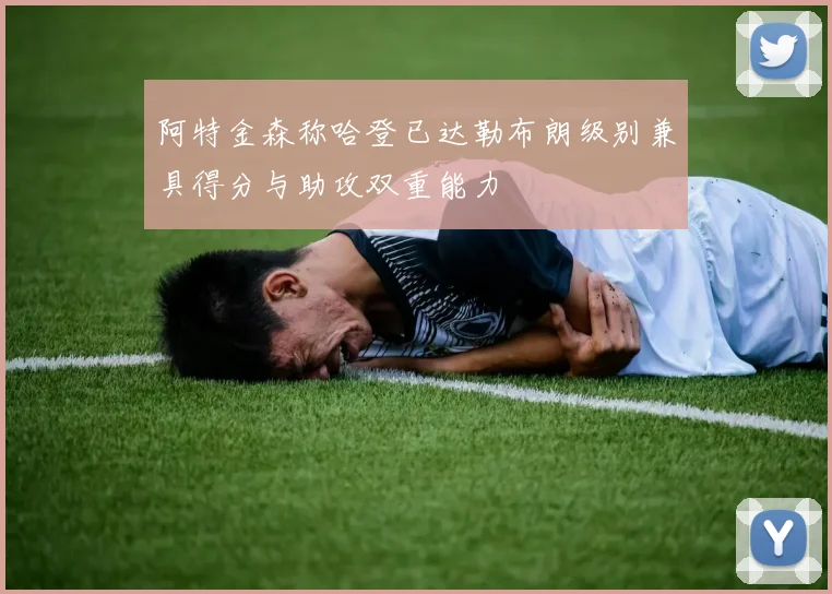 阿特金森称哈登已达勒布朗级别兼具得分与助攻双重能力